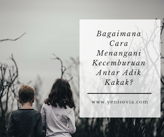 bagaimana cara menangani kecemburuan antar adik kakak? bagaimana cara menangani kecemburuan antar adik kakak?
